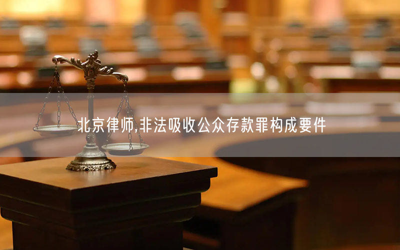 北京律师,非法吸收公众存款罪构成要件